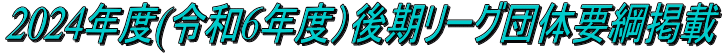 2024年度(令和6年度）後期リーグ団体要綱掲載